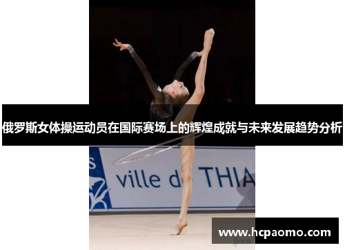 俄罗斯女体操运动员在国际赛场上的辉煌成就与未来发展趋势分析