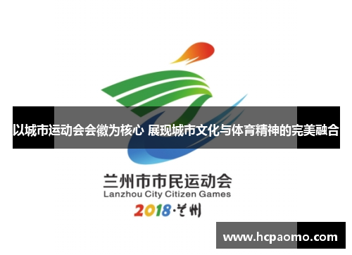 以城市运动会会徽为核心 展现城市文化与体育精神的完美融合