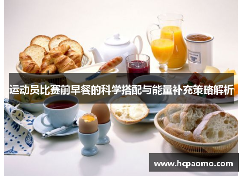 运动员比赛前早餐的科学搭配与能量补充策略解析