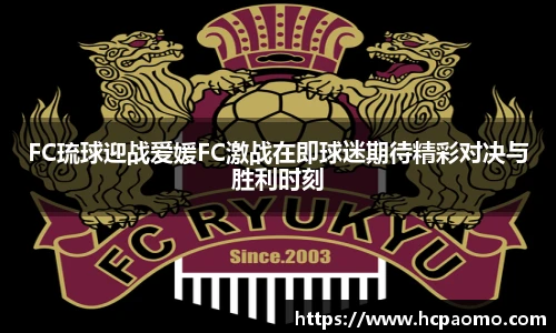 FC琉球迎战爱媛FC激战在即球迷期待精彩对决与胜利时刻