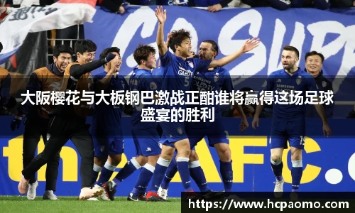 大阪樱花与大板钢巴激战正酣谁将赢得这场足球盛宴的胜利