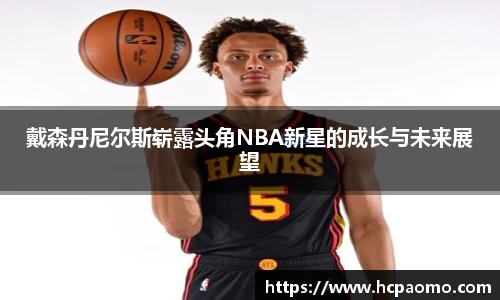 戴森丹尼尔斯崭露头角NBA新星的成长与未来展望